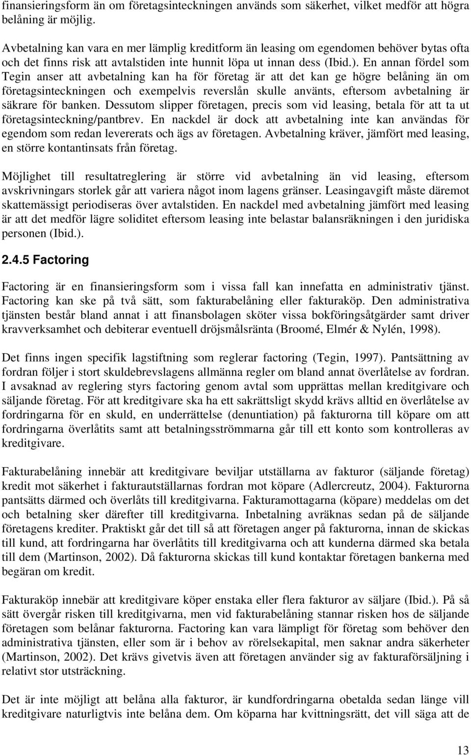 En annan fördel som Tegin anser att avbetalning kan ha för företag är att det kan ge högre belåning än om företagsinteckningen och exempelvis reverslån skulle använts, eftersom avbetalning är säkrare