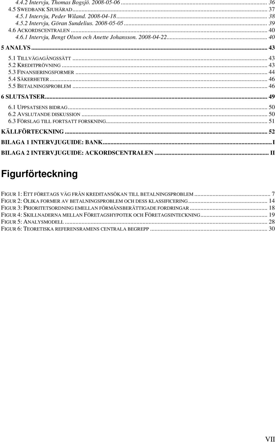 5 BETALNINGSPROBLEM...46 6 SLUTSATSER... 49 6.1 UPPSATSENS BIDRAG... 50 6.2 AVSLUTANDE DISKUSSION... 50 6.3 FÖRSLAG TILL FORTSATT FORSKNING... 51 KÄLLFÖRTECKNING... 52 BILAGA 1 INTERVJUGUIDE: BANK.