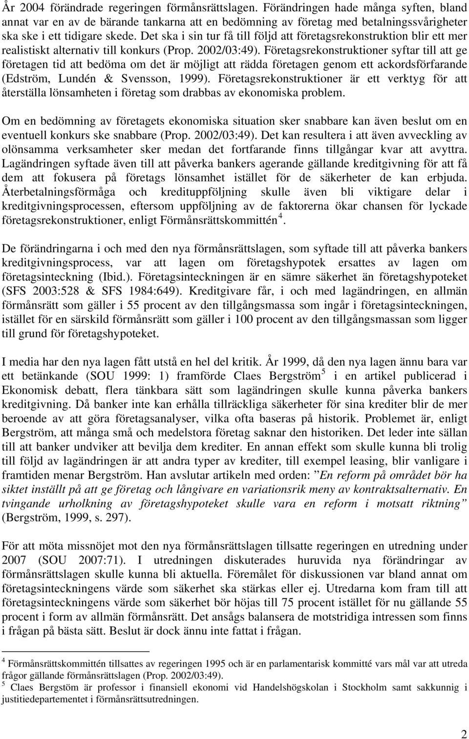 Det ska i sin tur få till följd att företagsrekonstruktion blir ett mer realistiskt alternativ till konkurs (Prop. 2002/03:49).