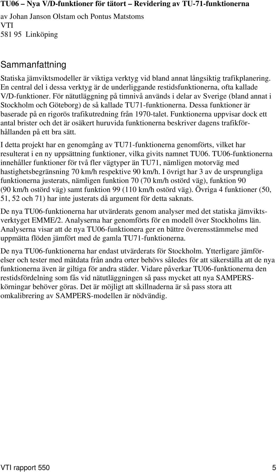 För nätutläggning på timnivå används i delar av Sverige (bland annat i Stockholm och Göteborg) de så kallade TU71-funktionerna.