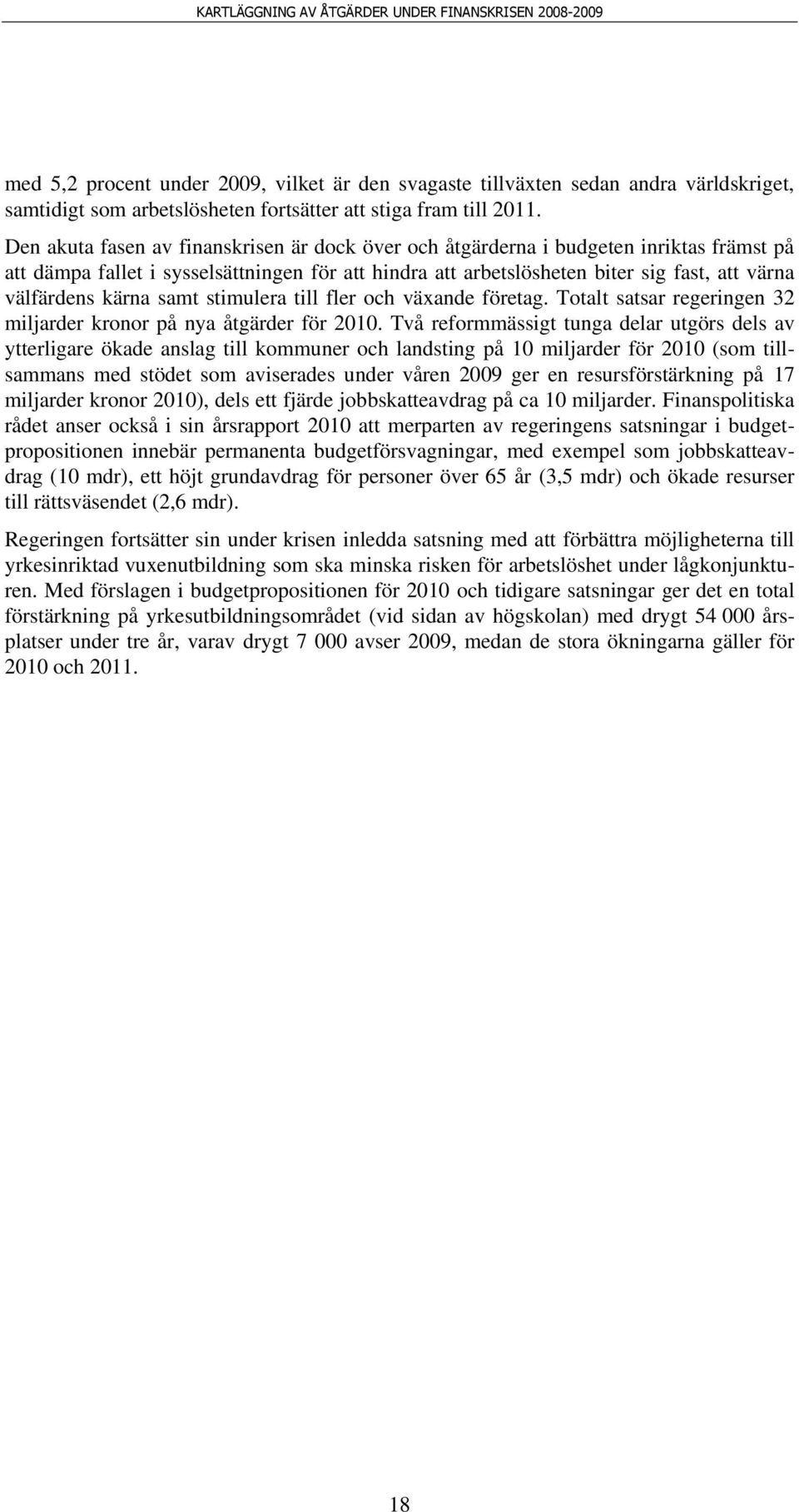 kärna samt stimulera till fler och växande företag. Totalt satsar regeringen 32 miljarder kronor på nya åtgärder för 2010.