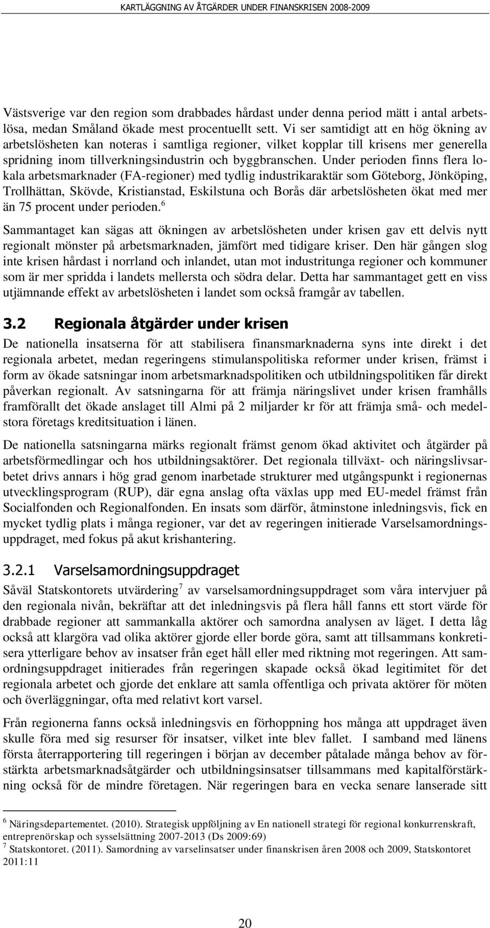 Under perioden finns flera lokala arbetsmarknader (FA-regioner) med tydlig industrikaraktär som Göteborg, Jönköping, Trollhättan, Skövde, Kristianstad, Eskilstuna och Borås där arbetslösheten ökat