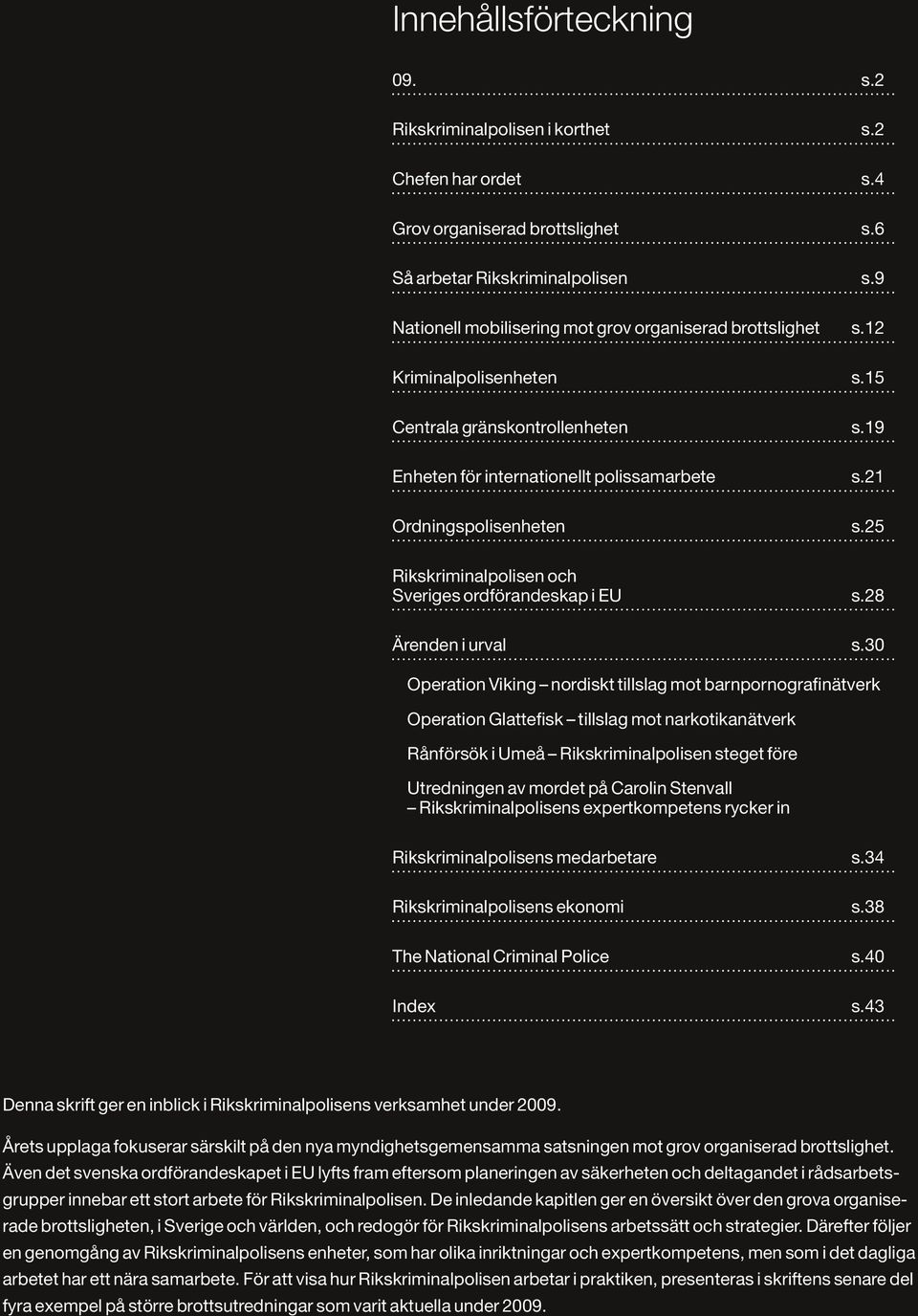 25 Rikskriminalpolisen och Sveriges ordförandeskap i EU s.28 Ärenden i urval s.