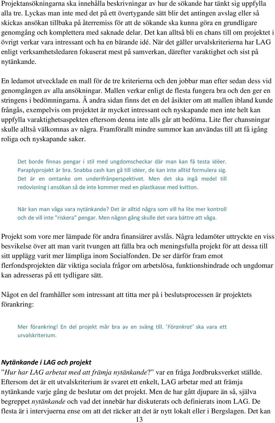 saknade delar. Det kan alltså bli en chans till om projektet i övrigt verkar vara intressant och ha en bärande idé.