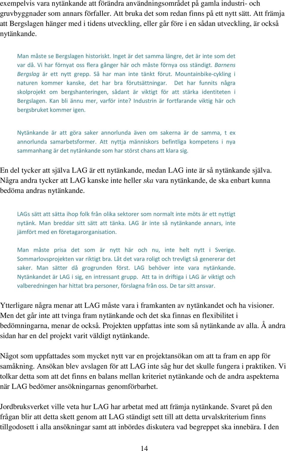 Inget är det samma längre, det är inte som det var då. Vi har förnyat oss flera gånger här och måste förnya oss ständigt. Barnens Bergslag är ett nytt grepp. Så har man inte tänkt förut.