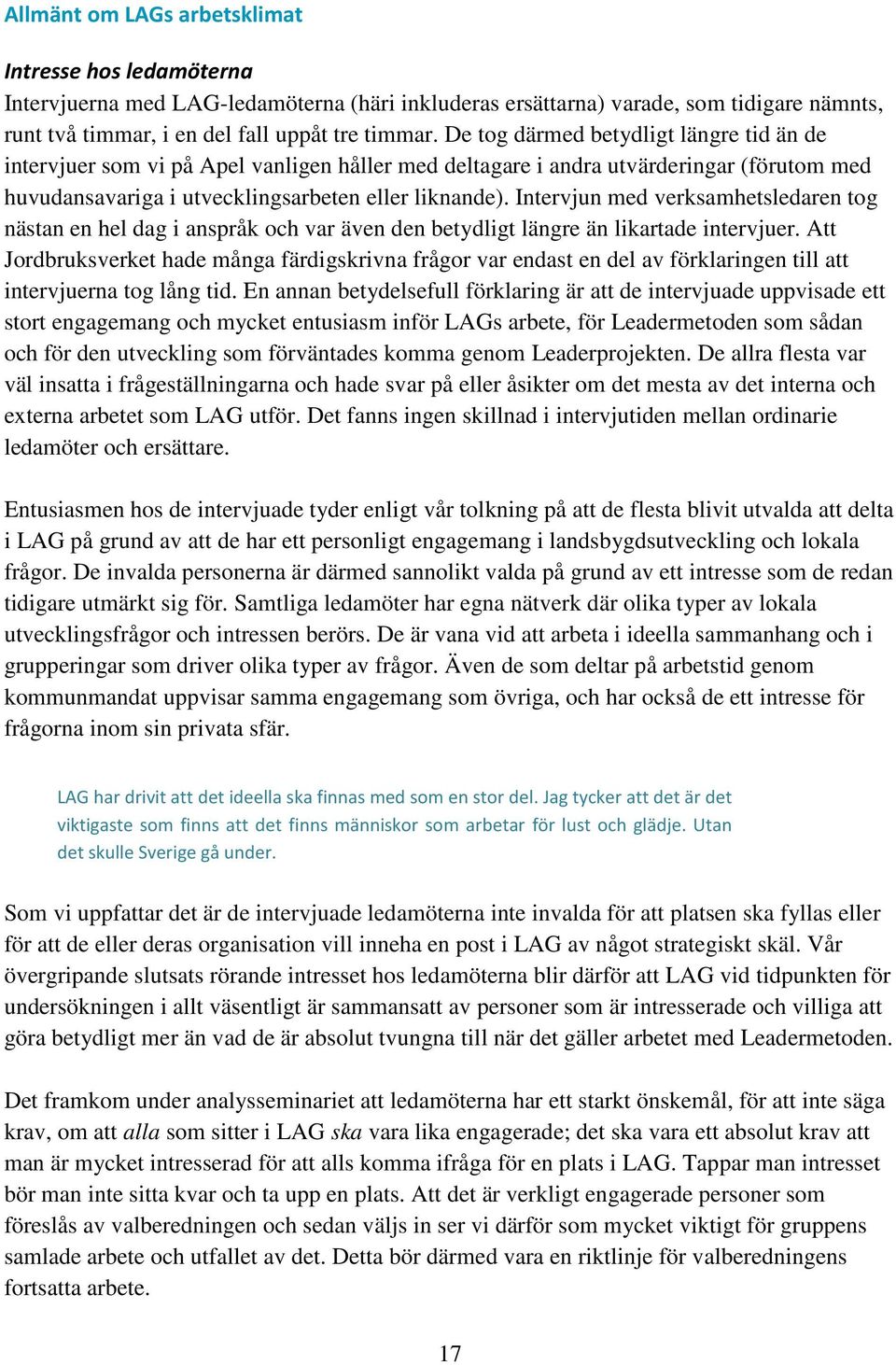 Intervjun med verksamhetsledaren tog nästan en hel dag i anspråk och var även den betydligt längre än likartade intervjuer.