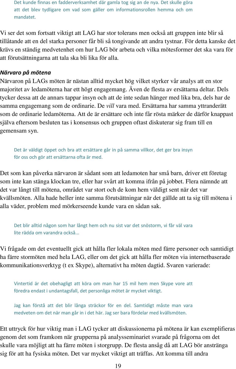 För detta kanske det krävs en ständig medvetenhet om hur LAG bör arbeta och vilka mötesformer det ska vara för att förutsättningarna att tala ska bli lika för alla.