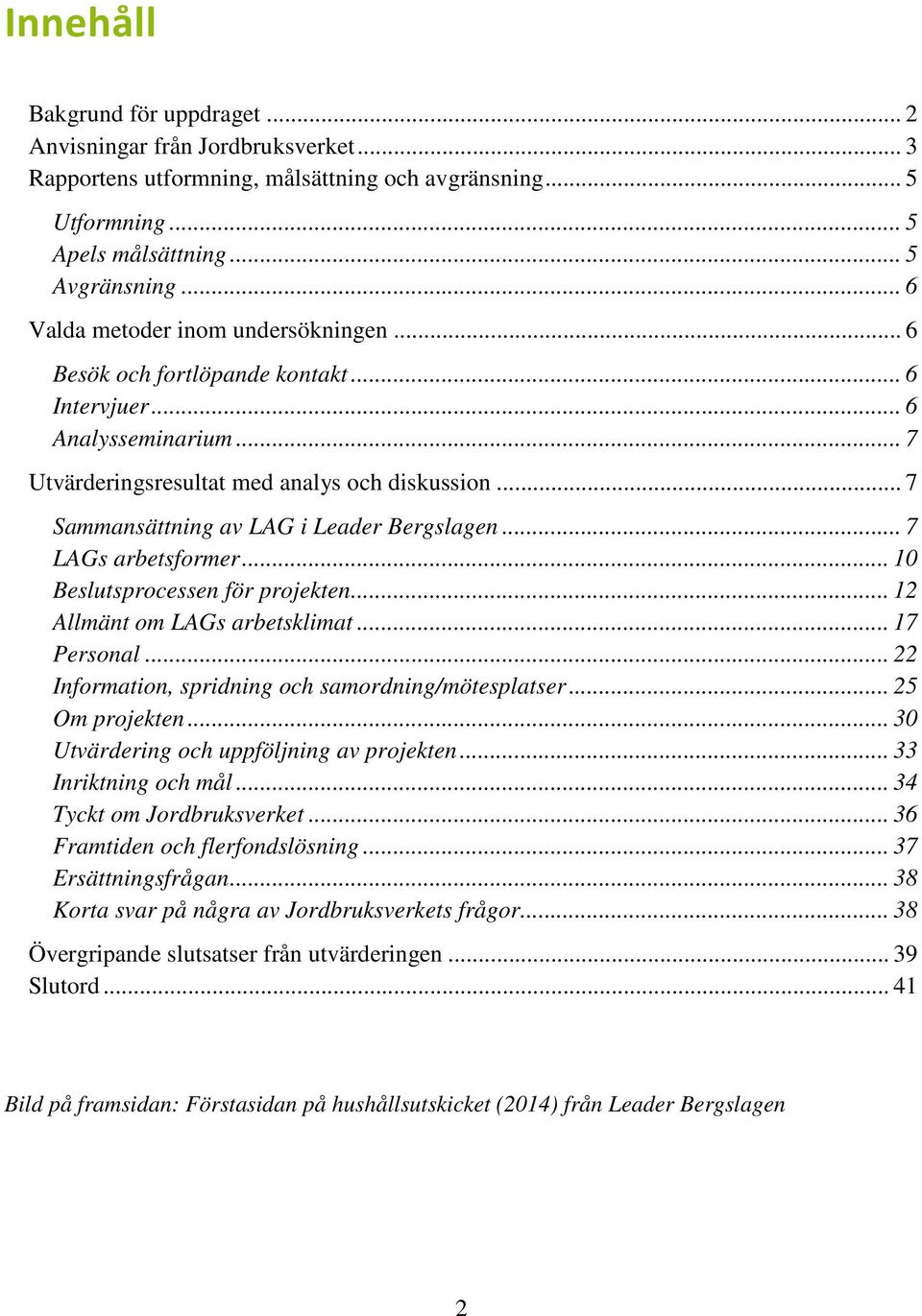 .. 7 Sammansättning av LAG i Leader Bergslagen... 7 LAGs arbetsformer... 10 Beslutsprocessen för projekten... 12 Allmänt om LAGs arbetsklimat... 17 Personal.