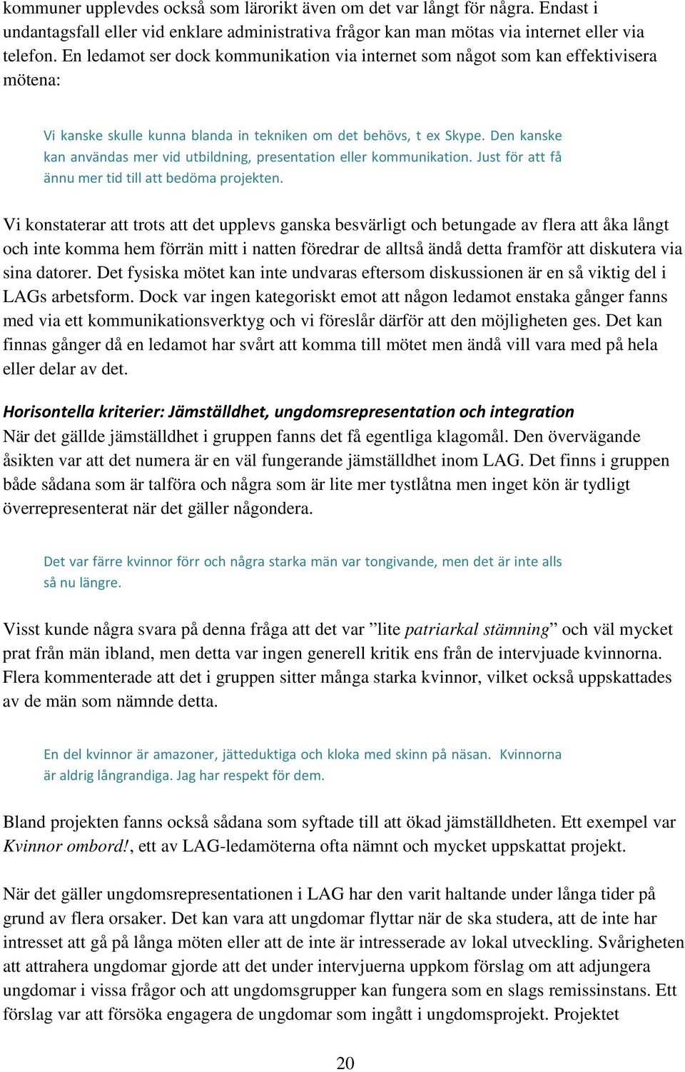 Den kanske kan användas mer vid utbildning, presentation eller kommunikation. Just för att få ännu mer tid till att bedöma projekten.