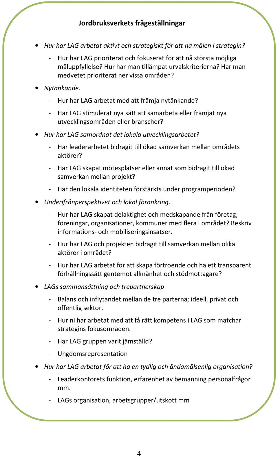 - Har LAG stimulerat nya sätt att samarbeta eller främjat nya utvecklingsområden eller branscher? Hur har LAG samordnat det lokala utvecklingsarbetet?