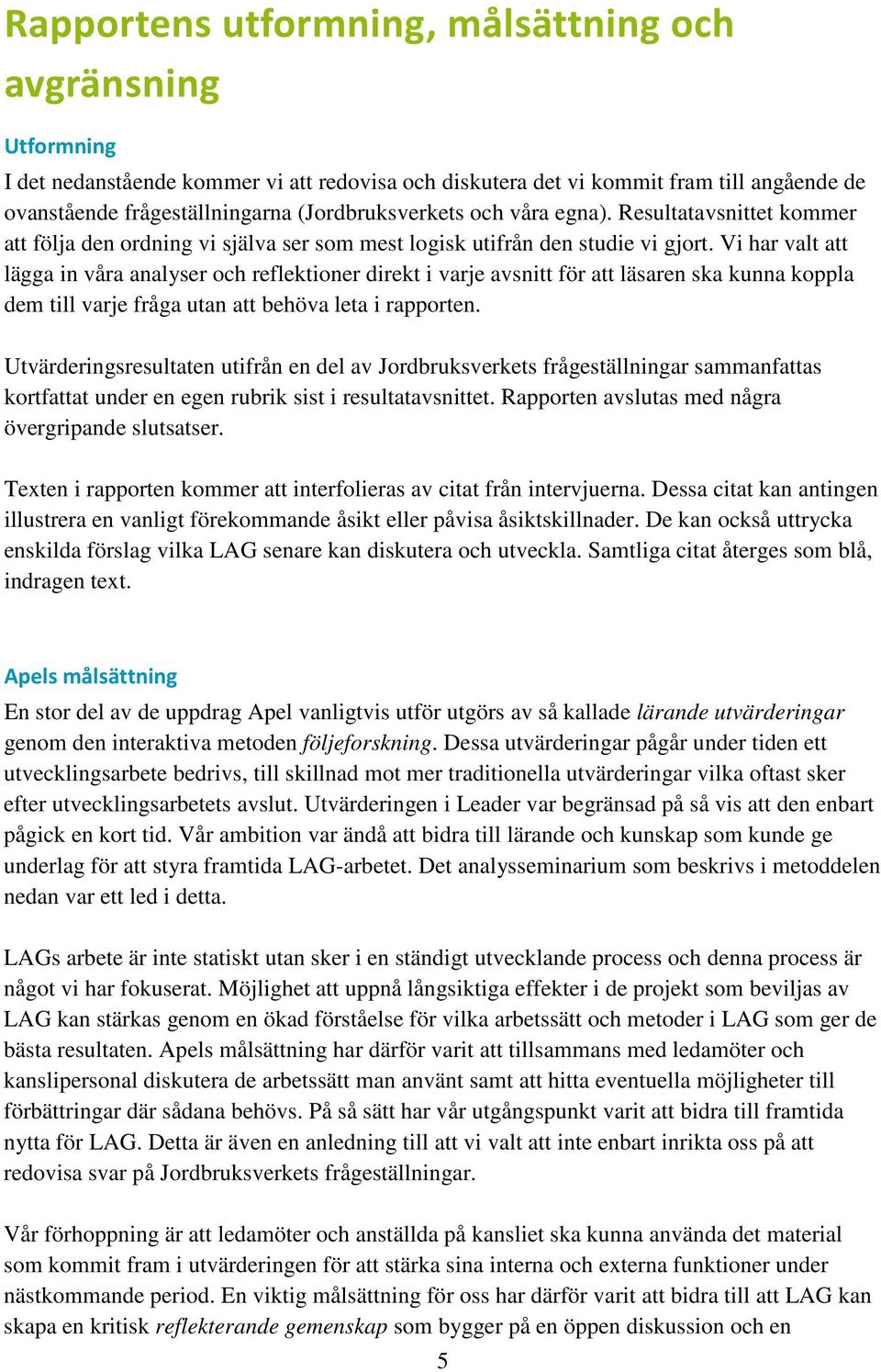 Vi har valt att lägga in våra analyser och reflektioner direkt i varje avsnitt för att läsaren ska kunna koppla dem till varje fråga utan att behöva leta i rapporten.