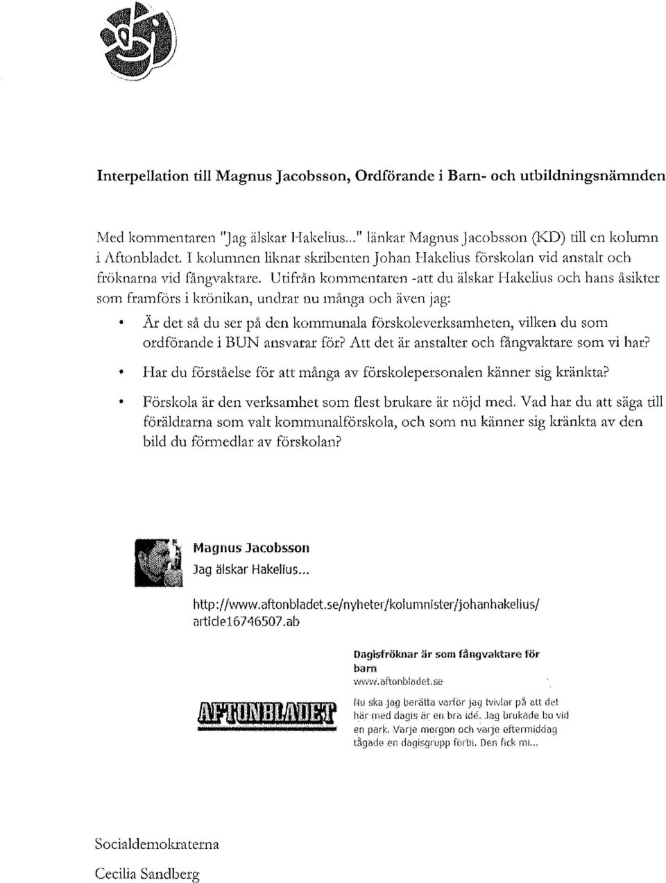 Utifrån kommentaren -att du älskar Hakclius och hans åsikter som framförs i krönikan, undrar nu många och även jag: Ar det så du ser på den kommunala förskoleverksamheten, vilken du som ordförande i