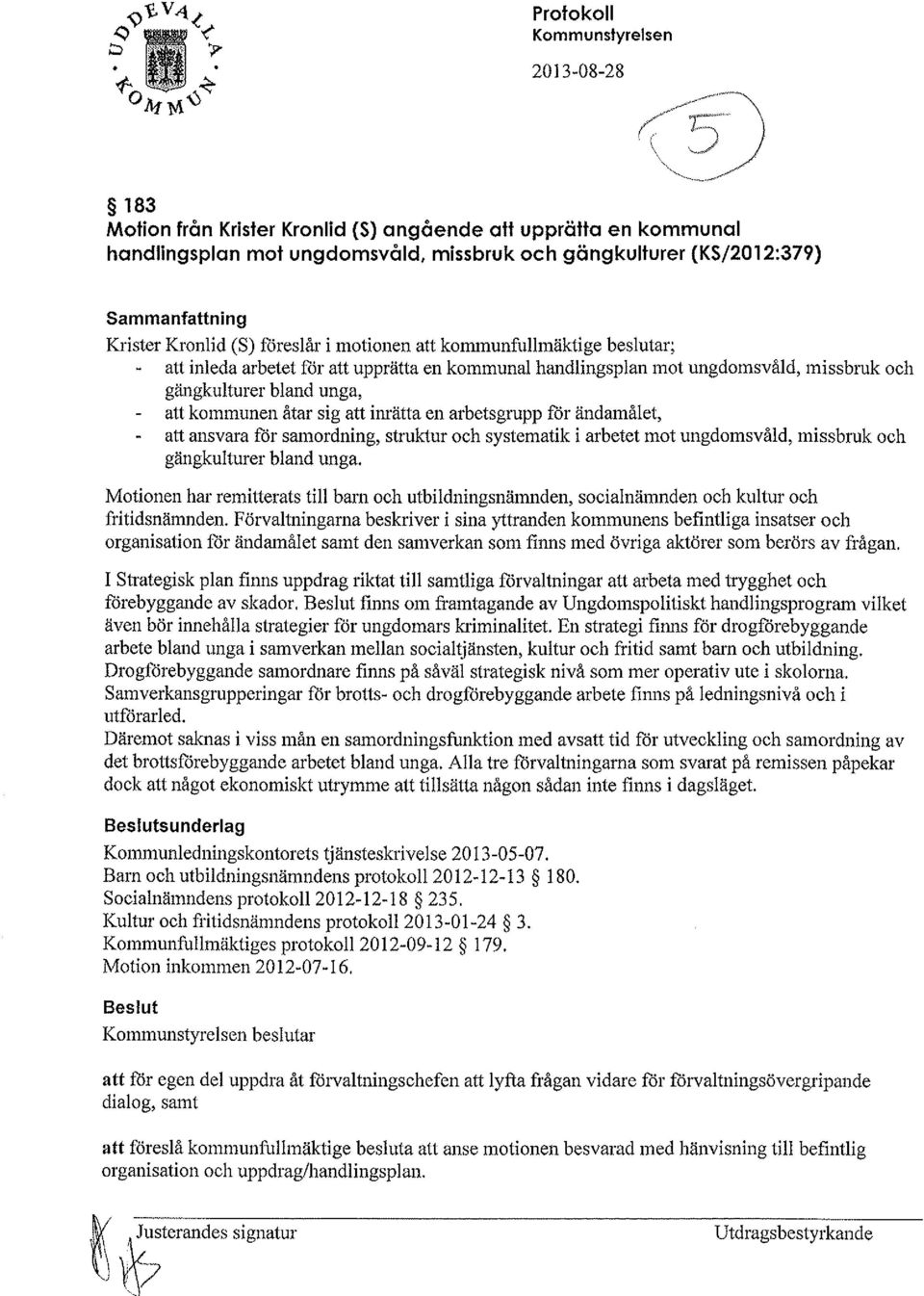 kommunen åtar sig att imätta en arbetsgrupp for ändamålet, att ansvara for san1ordning, struktur och systematik i arbetet mot ungdomsvåld, missbruk och gängkulturer bland unga.