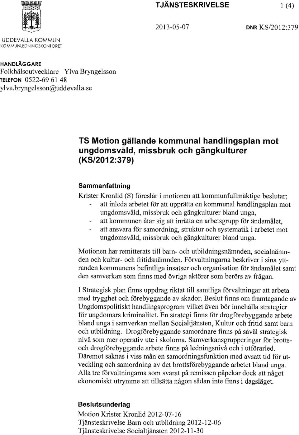 arbetet för att upprätta en kommunal handlingsplan mot ungdomsvåld, missbruk och gängkulturer bland unga, att kommunen åtar sig att inrätta en arbetsgrupp för ändamålet, att ansvara för samordning,