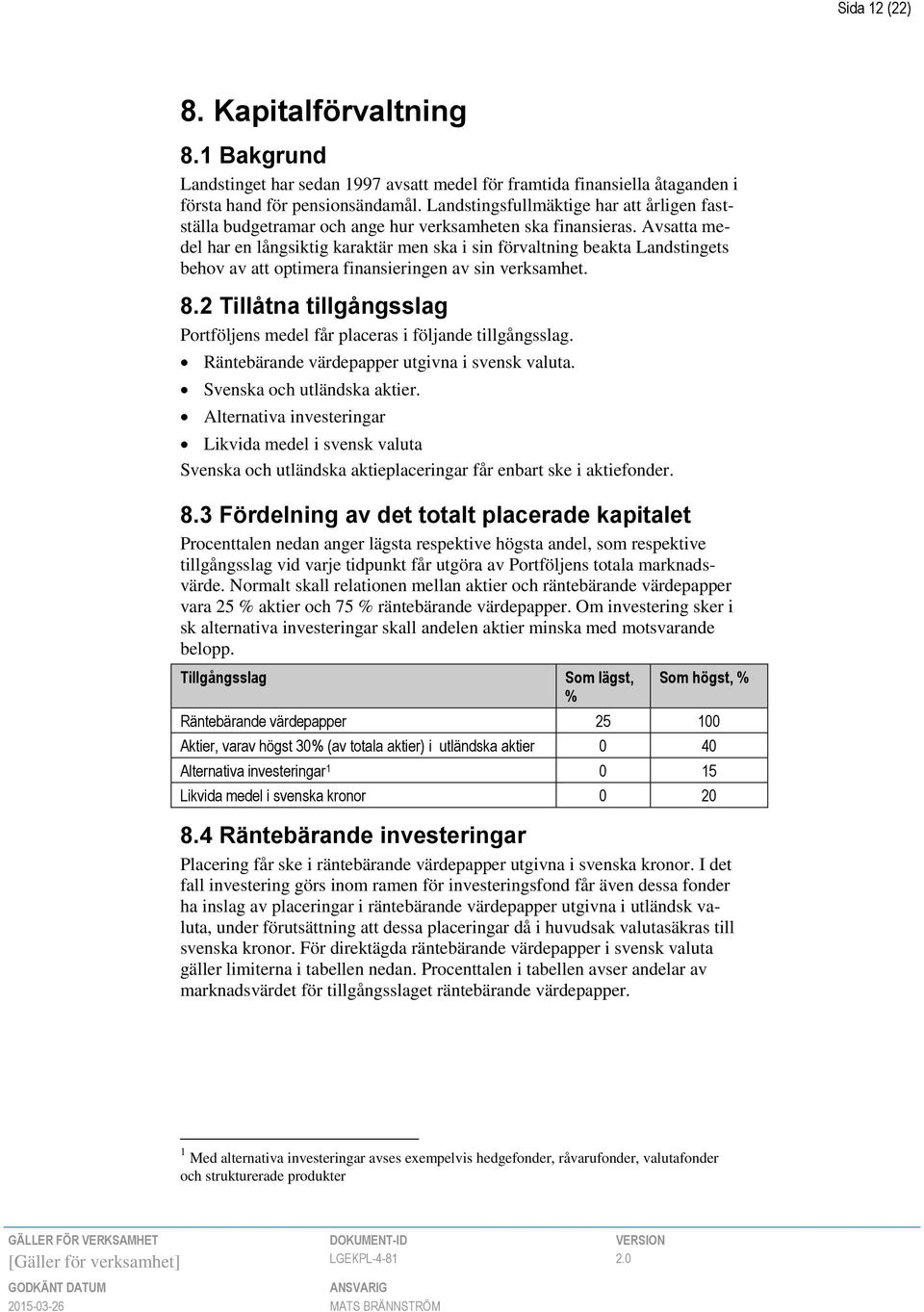 Avsatta medel har en långsiktig karaktär men ska i sin förvaltning beakta Landstingets behov av att optimera finansieringen av sin verksamhet. 8.