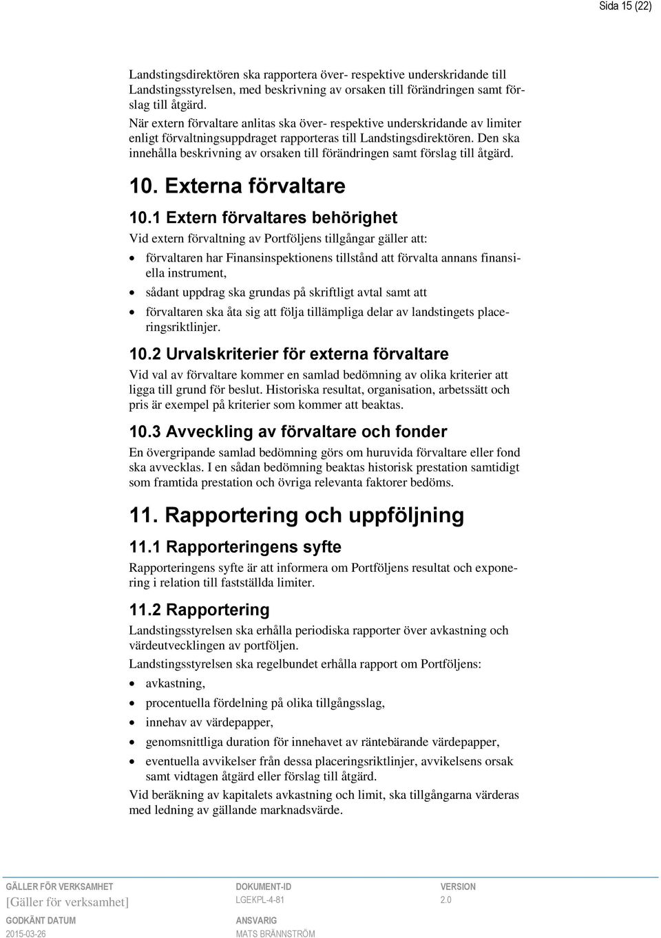 Den ska innehålla beskrivning av orsaken till förändringen samt förslag till åtgärd. 10. Externa förvaltare 10.