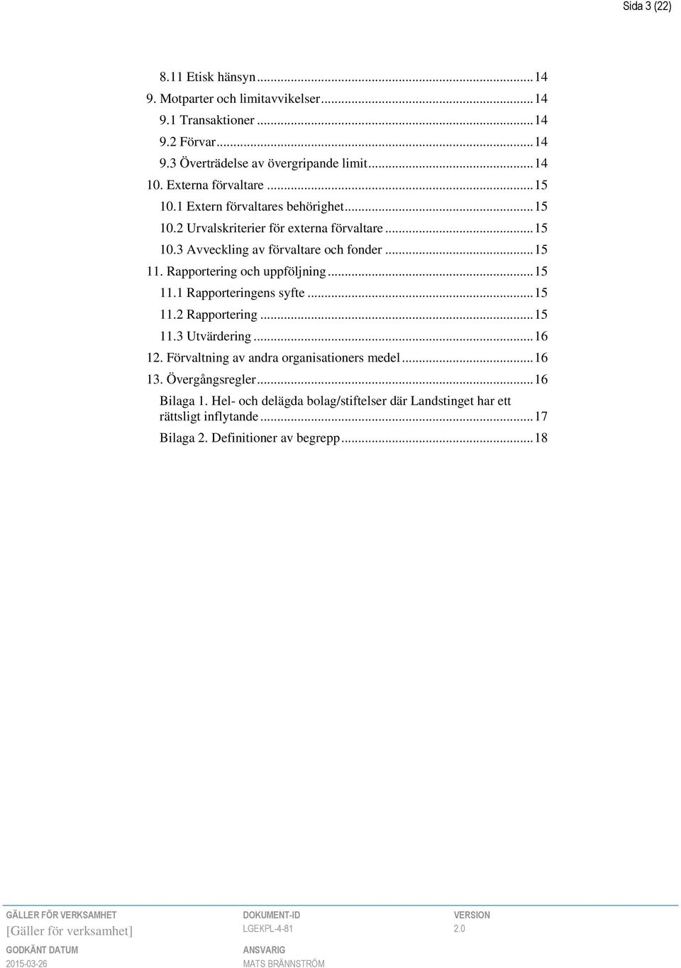 Rapportering och uppföljning... 15 11.1 Rapporteringens syfte... 15 11.2 Rapportering... 15 11.3 Utvärdering... 16 12. Förvaltning av andra organisationers medel.