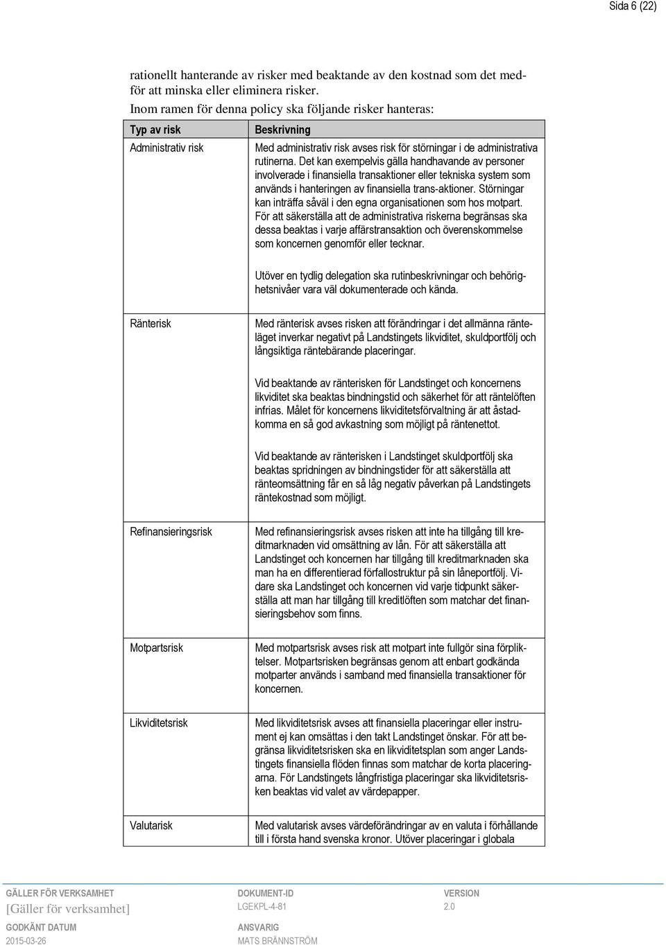 Det kan exempelvis gälla handhavande av personer involverade i finansiella transaktioner eller tekniska system som används i hanteringen av finansiella trans-aktioner.