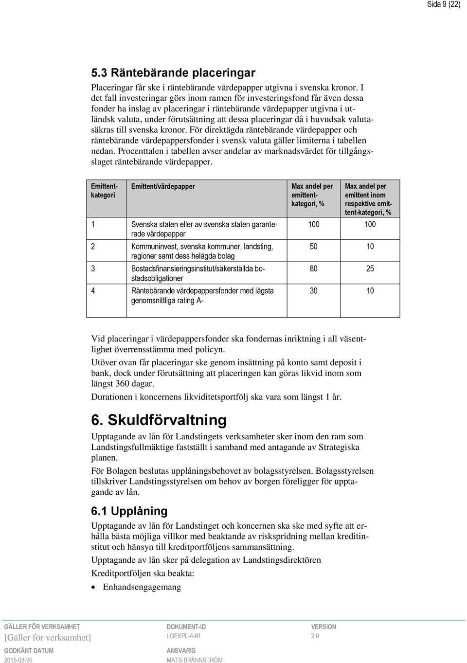 placeringar då i huvudsak valutasäkras till svenska kronor. För direktägda räntebärande värdepapper och räntebärande värdepappersfonder i svensk valuta gäller limiterna i tabellen nedan.