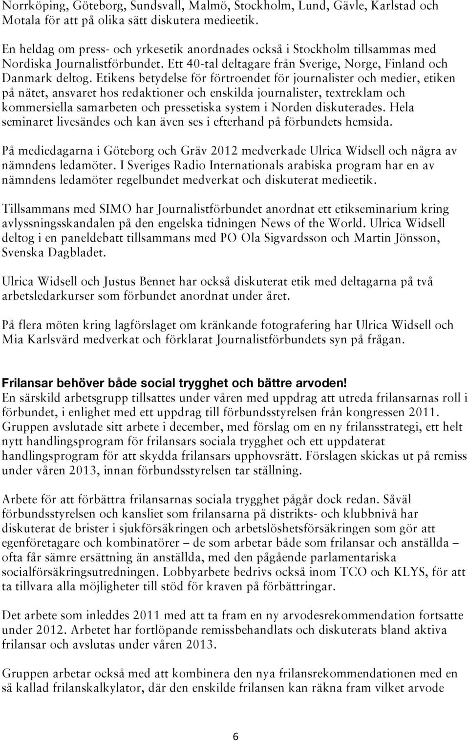 Etikens betydelse för förtroendet för journalister och medier, etiken på nätet, ansvaret hos redaktioner och enskilda journalister, textreklam och kommersiella samarbeten och pressetiska system i