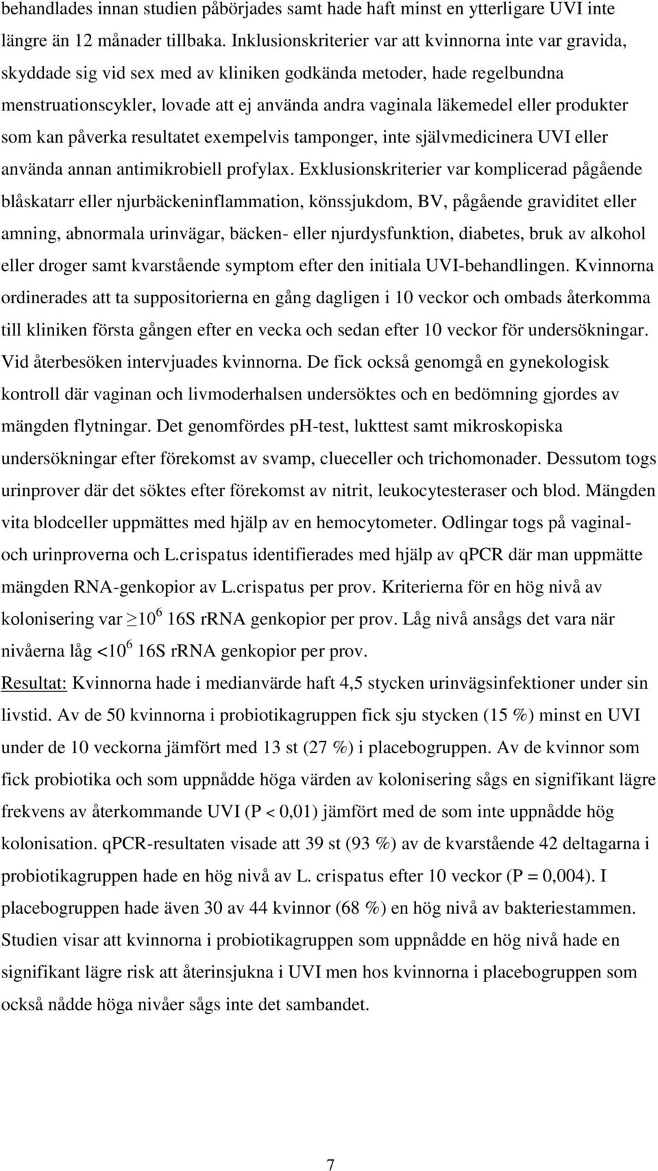 eller produkter som kan påverka resultatet exempelvis tamponger, inte självmedicinera UVI eller använda annan antimikrobiell profylax.