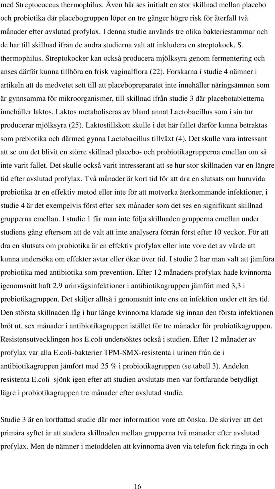 Streptokocker kan också producera mjölksyra genom fermentering och anses därför kunna tillhöra en frisk vaginalflora (22).