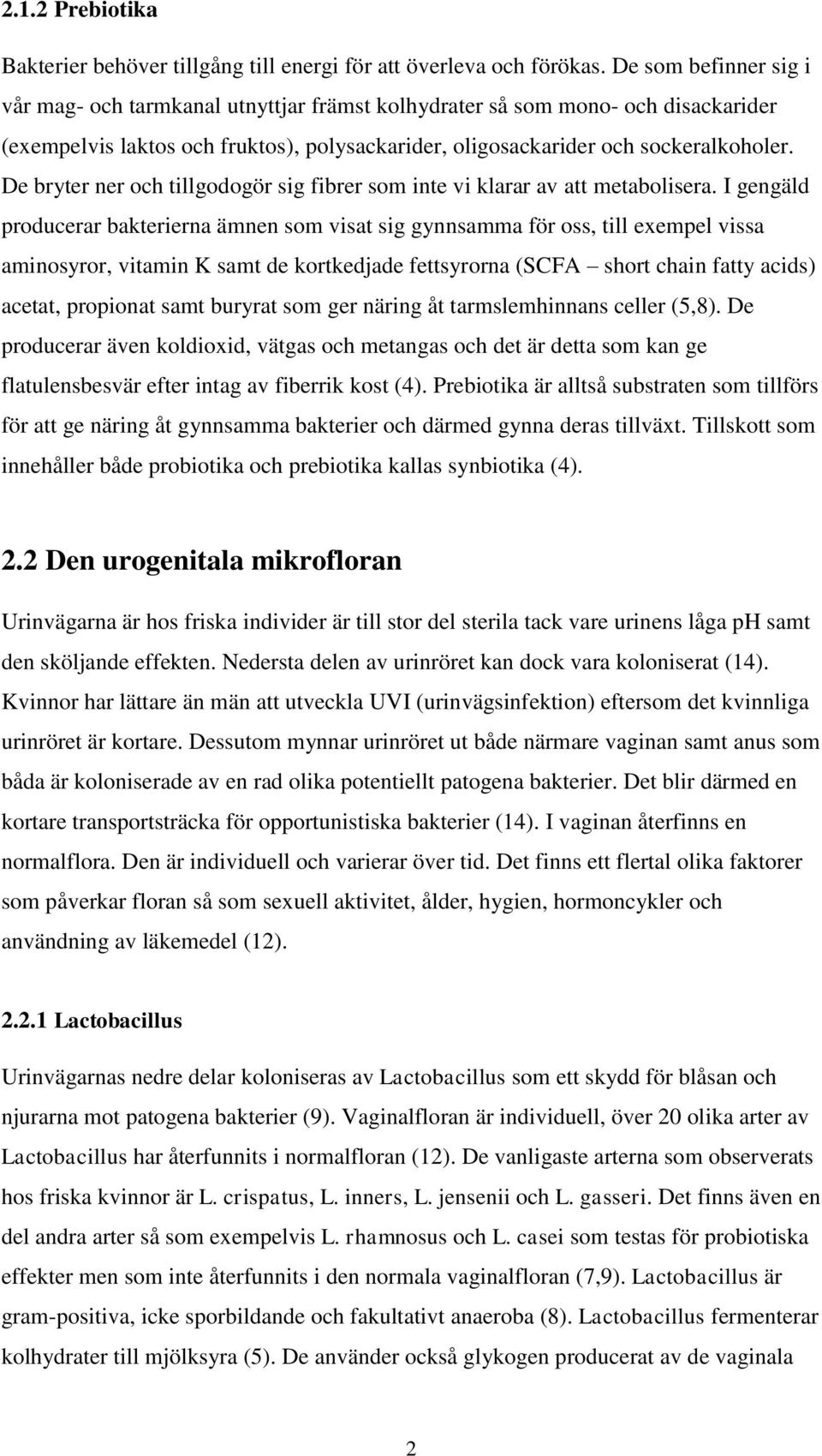 De bryter ner och tillgodogör sig fibrer som inte vi klarar av att metabolisera.