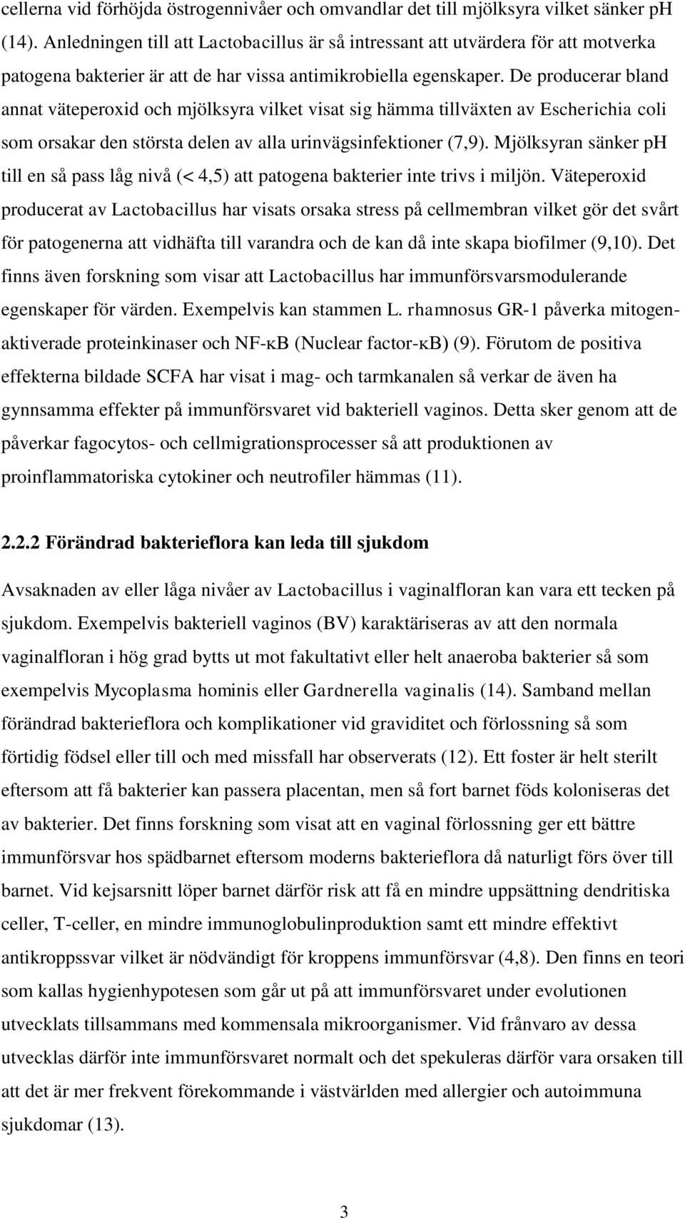 De producerar bland annat väteperoxid och mjölksyra vilket visat sig hämma tillväxten av Escherichia coli som orsakar den största delen av alla urinvägsinfektioner (7,9).