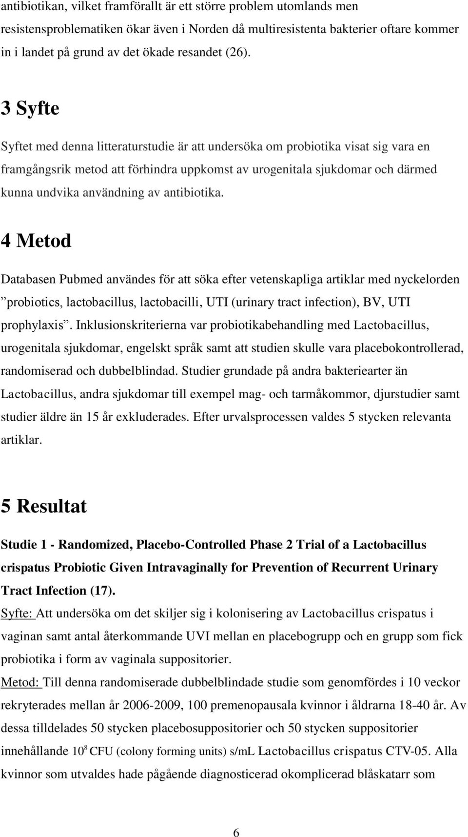 av antibiotika. 4 Metod Databasen Pubmed användes för att söka efter vetenskapliga artiklar med nyckelorden probiotics, lactobacillus, lactobacilli, UTI (urinary tract infection), BV, UTI prophylaxis.