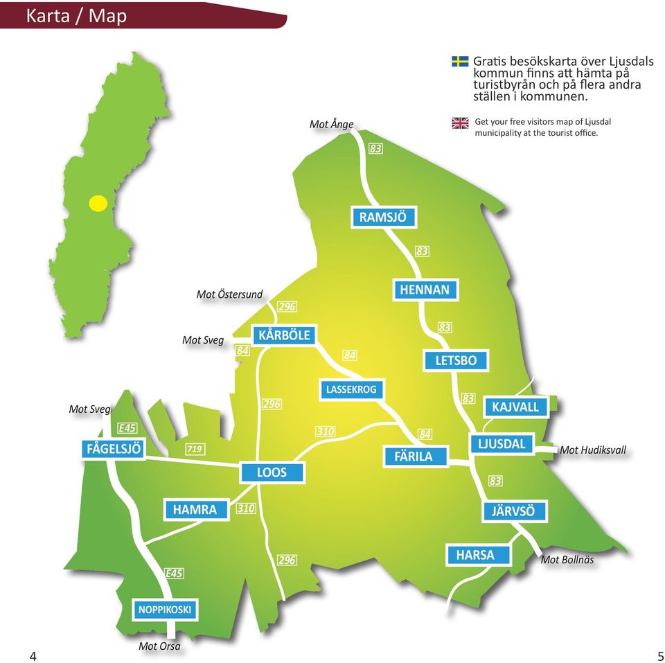 RAMSJÖ Mot Östersund 296 Mot Sveg 84 KÅRBÖLE 84 HENNAN LETSBO Mot Sveg 296 LASSEKROG KAJVALL E45 FÅGELSJÖ