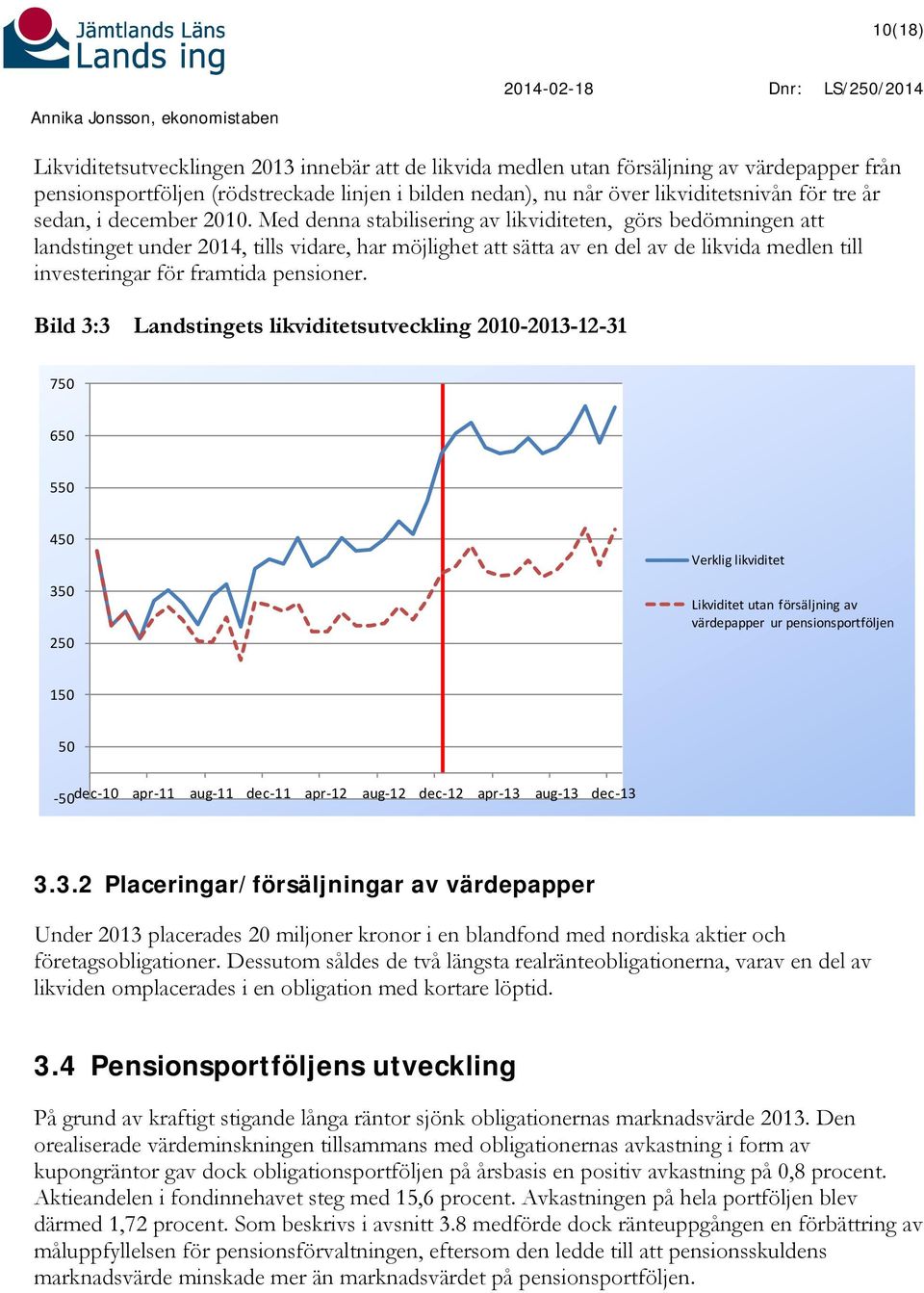 Med denna stabilisering av likviditeten, görs bedömningen att landstinget under 2014, tills vidare, har möjlighet att sätta av en del av de likvida medlen till investeringar för framtida pensioner.