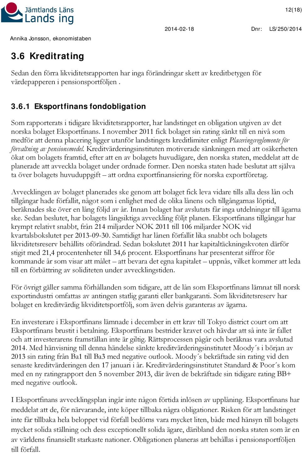 I november 2011 fick bolaget sin rating sänkt till en nivå som medför att denna placering ligger utanför landstingets kreditlimiter enligt Placeringsreglemente för förvaltning av pensionsmedel.