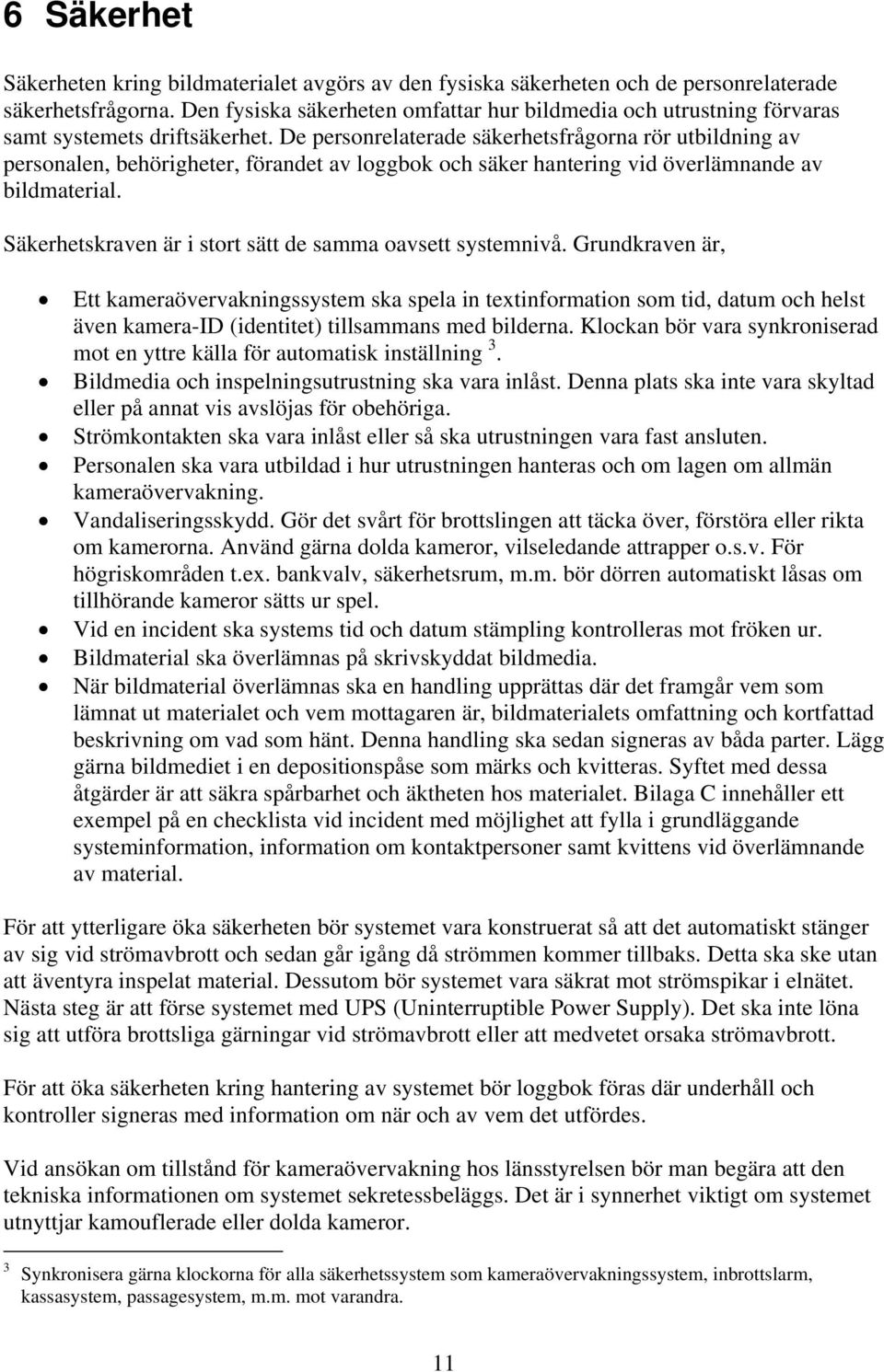 De personrelaterade säkerhetsfrågorna rör utbildning av personalen, behörigheter, förandet av loggbok och säker hantering vid överlämnande av bildmaterial.