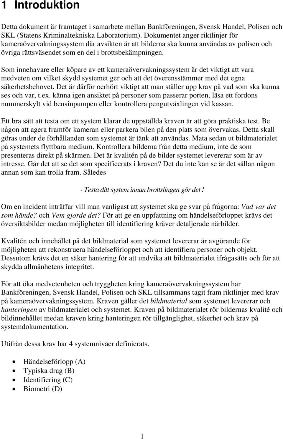 Som innehavare eller köpare av ett kameraövervakningssystem är det viktigt att vara medveten om vilket skydd systemet ger och att det överensstämmer med det egna säkerhetsbehovet.