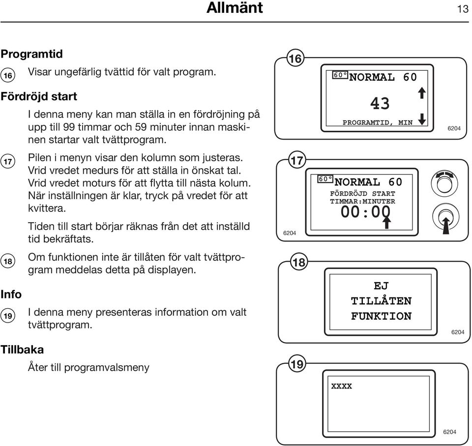 43 programtid, min 17 Pilen i menyn visar den kolumn som justeras. Vrid vredet medurs för att ställa in önskat tal. Vrid vredet moturs för att flytta till nästa kolum.