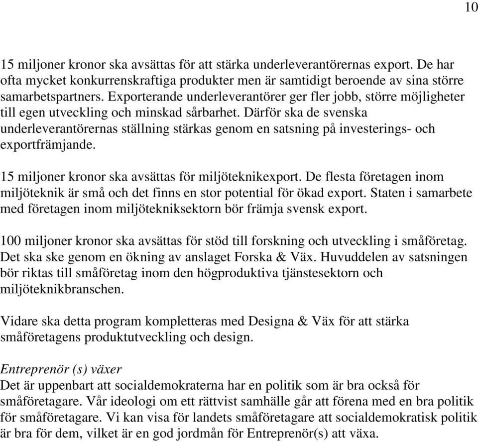 Därför ska de svenska underleverantörernas ställning stärkas genom en satsning på investerings- och exportfrämjande. 15 miljoner kronor ska avsättas för miljöteknikexport.