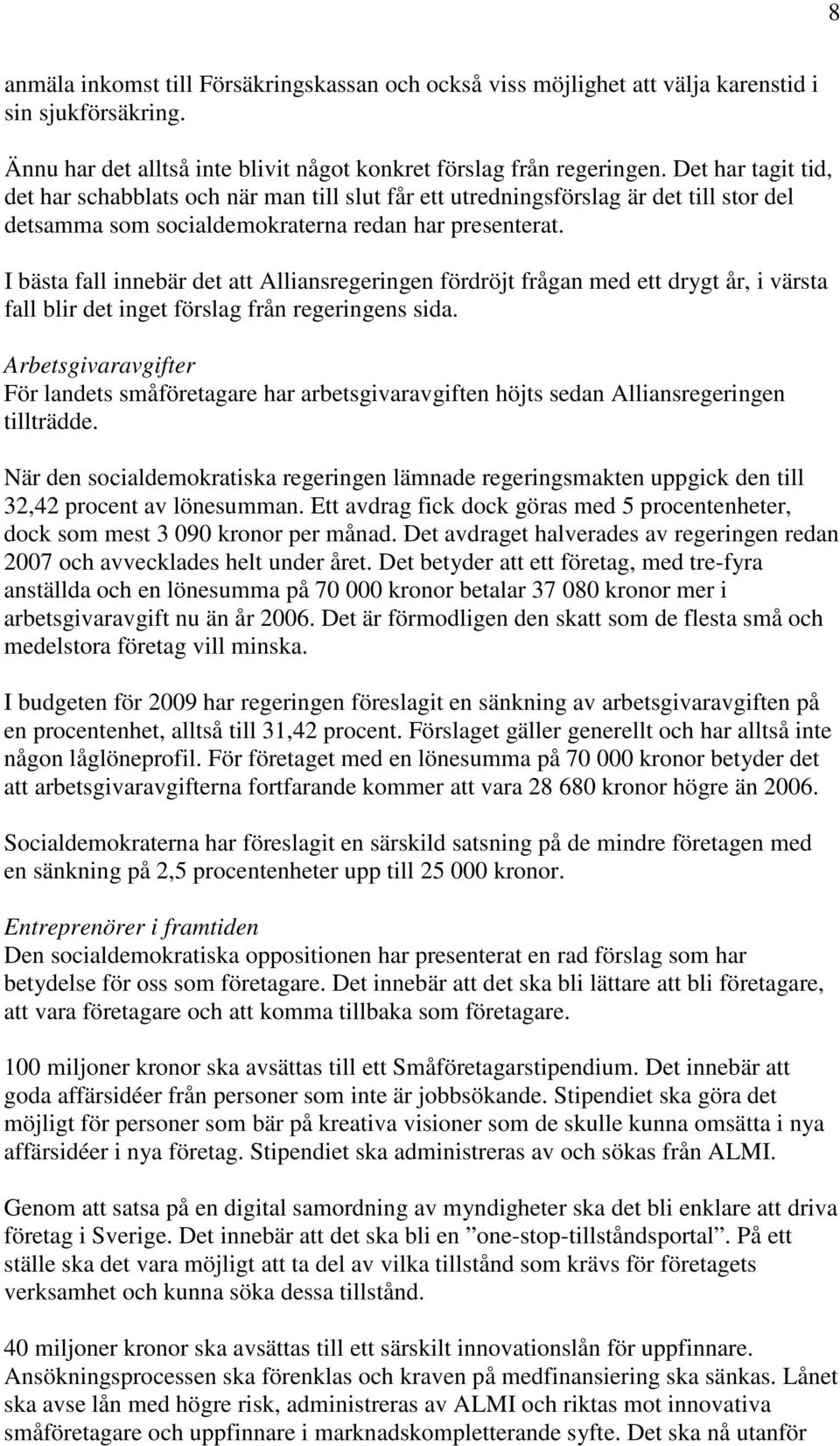 I bästa fall innebär det att Alliansregeringen fördröjt frågan med ett drygt år, i värsta fall blir det inget förslag från regeringens sida.