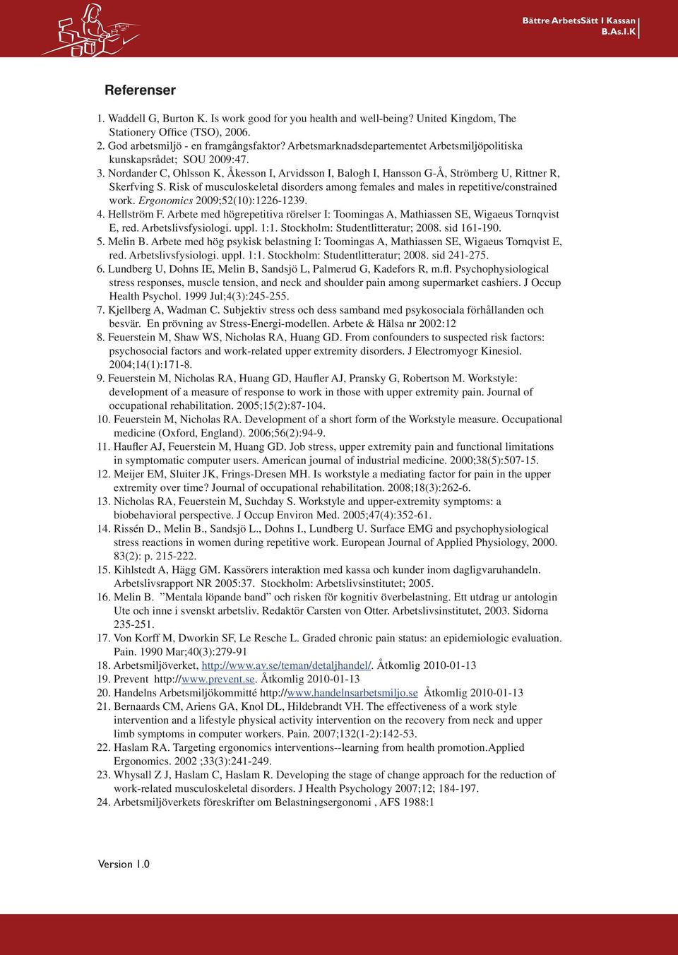 Risk of musculoskeletal disorders among females and males in repetitive/constrained work. Ergonomics 2009;52(10):1226-1239. 4. Hellström F.