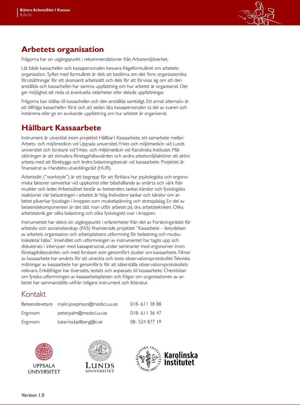 uppfattning om hur arbetet är organiserat. Det ger möjlighet att reda ut eventuella oklarheter eller delade uppfattningar. Frågorna kan ställas till kassachefen och den anställda samtidigt.