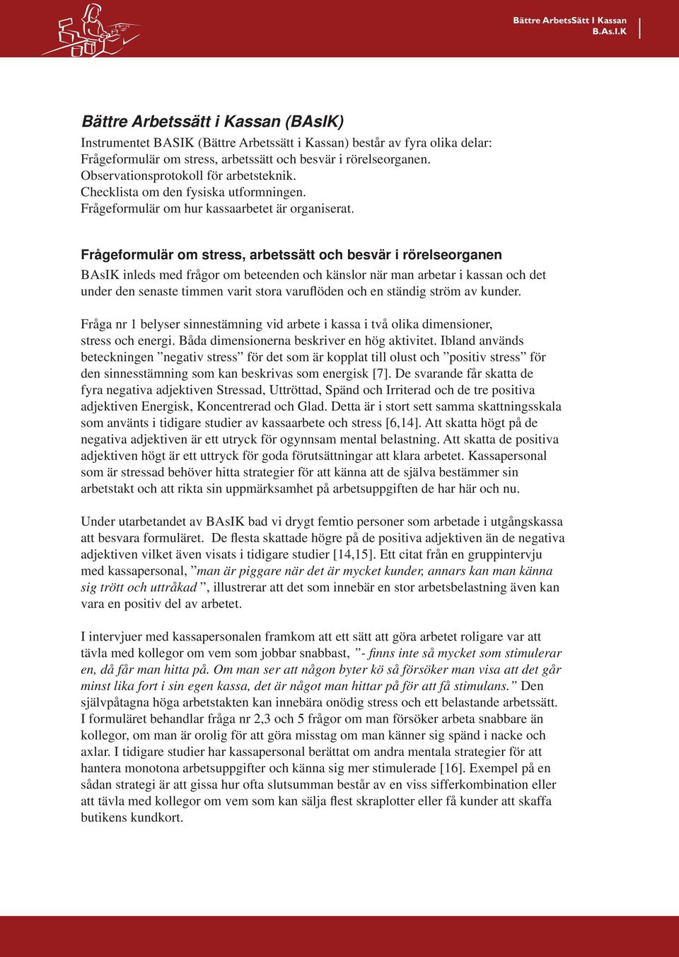 Frågeformulär om stress, arbetssätt och besvär i rörelseorganen BAsIK inleds med frågor om beteenden och känslor när man arbetar i kassan och det under den senaste timmen varit stora varuflöden och