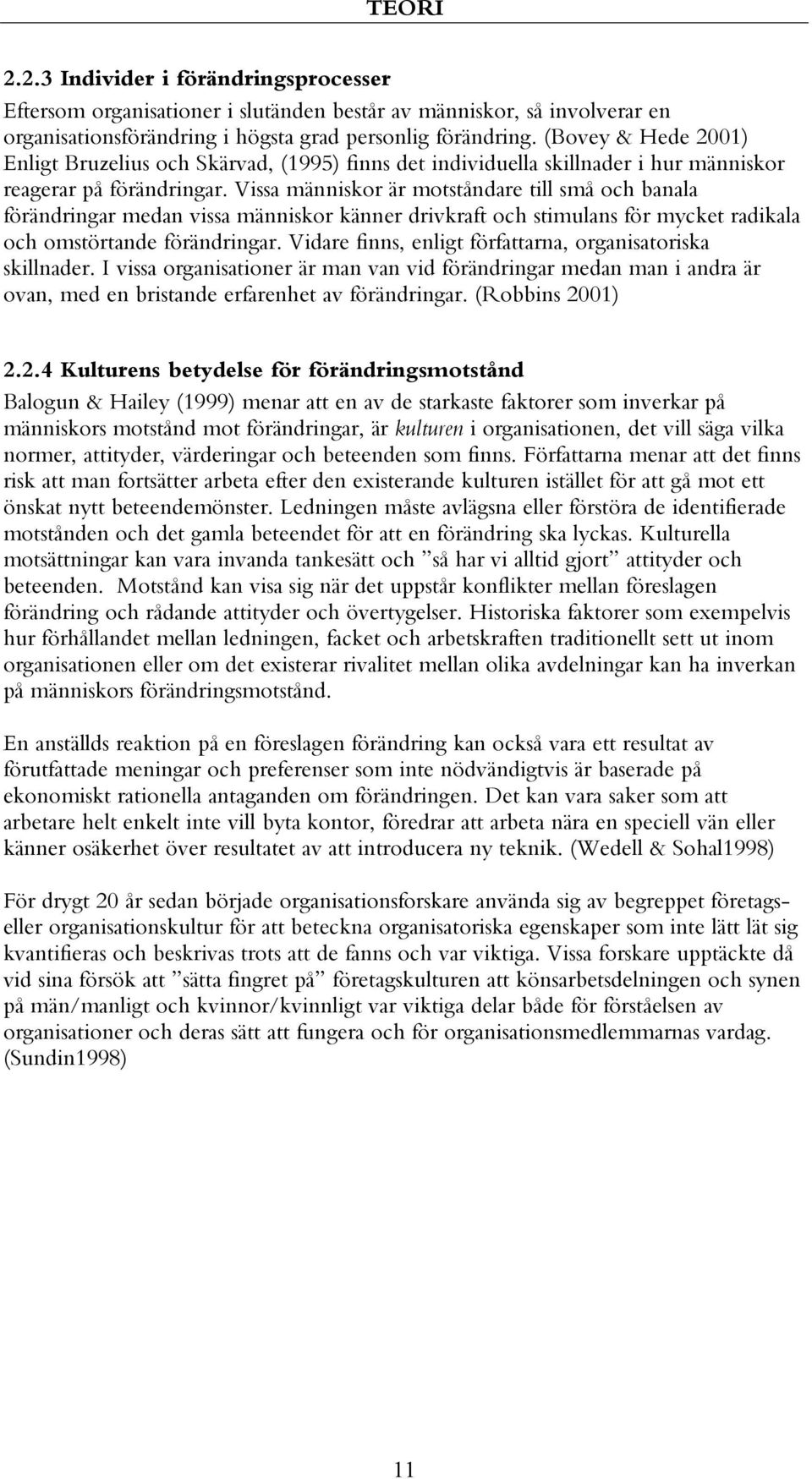 Vissa människor är motståndare till små och banala förändringar medan vissa människor känner drivkraft och stimulans för mycket radikala och omstörtande förändringar.