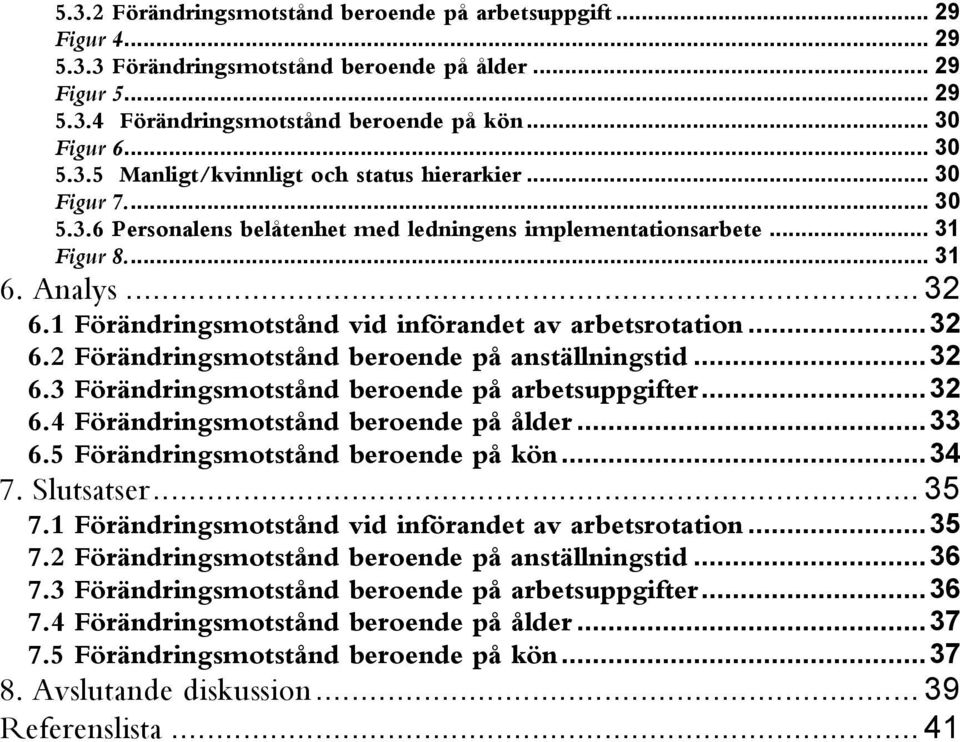 1 Förändringsmotstånd vid införandet av arbetsrotation...32 6.2 Förändringsmotstånd beroende på anställningstid...32 6.3 Förändringsmotstånd beroende på arbetsuppgifter...32 6.4 Förändringsmotstånd beroende på ålder.