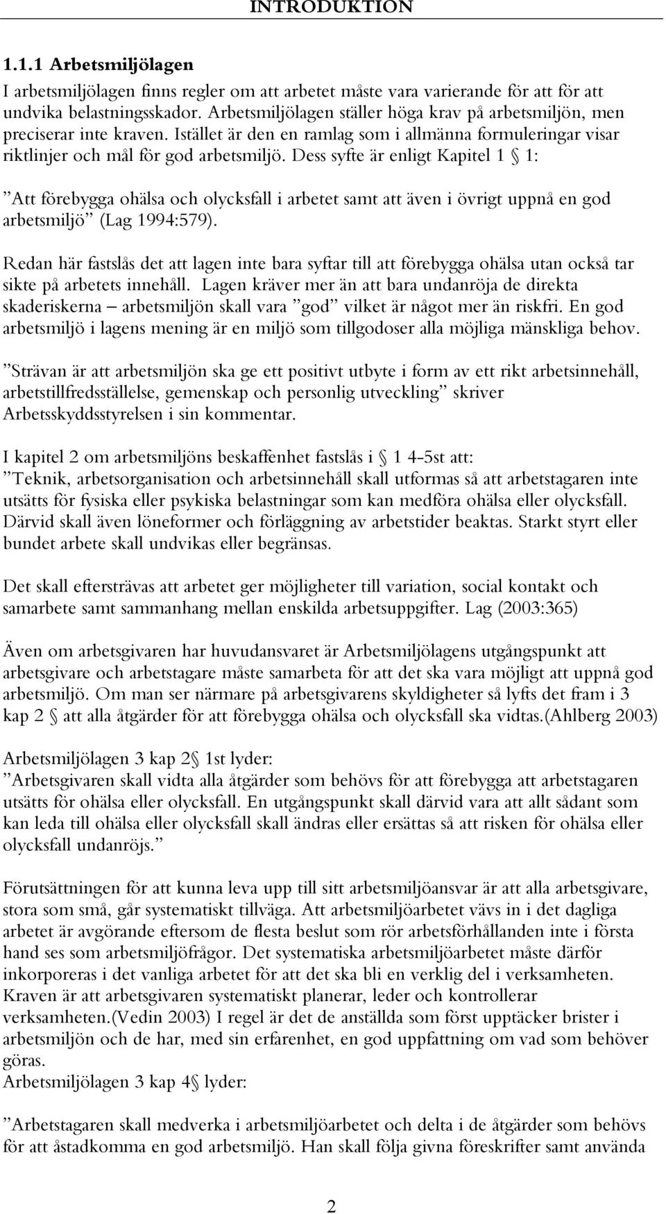 Dess syfte är enligt Kapitel 1 1: Att förebygga ohälsa och olycksfall i arbetet samt att även i övrigt uppnå en god arbetsmiljö (Lag 1994:579).