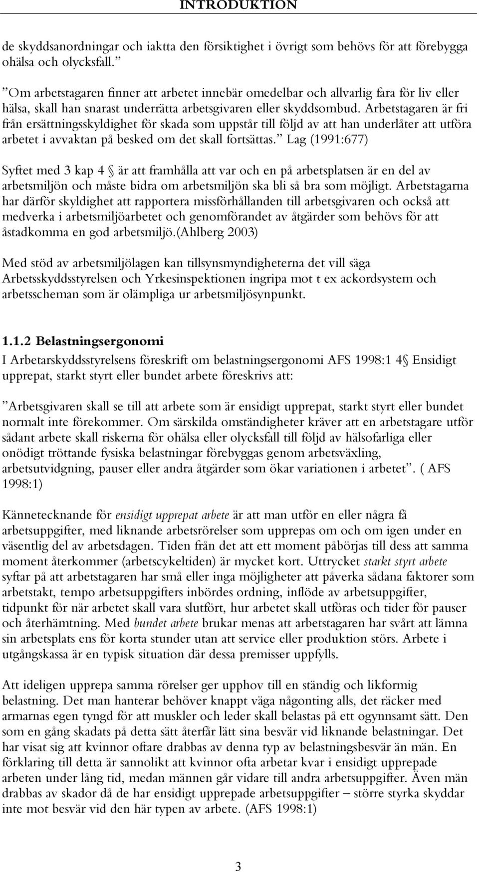 Arbetstagaren är fri från ersättningsskyldighet för skada som uppstår till följd av att han underlåter att utföra arbetet i avvaktan på besked om det skall fortsättas.