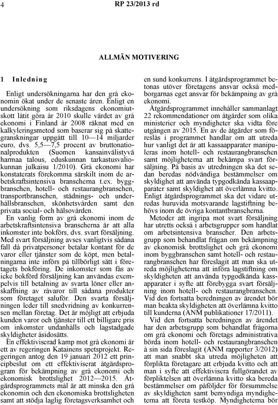 till 10 14 miljarder euro, dvs. 5,5 7,5 procent av bruttonationalprodukten (Suomen kansainvälistyvä harmaa talous, eduskunnan tarkastusvaliokunnan julkaisu 1/2010).