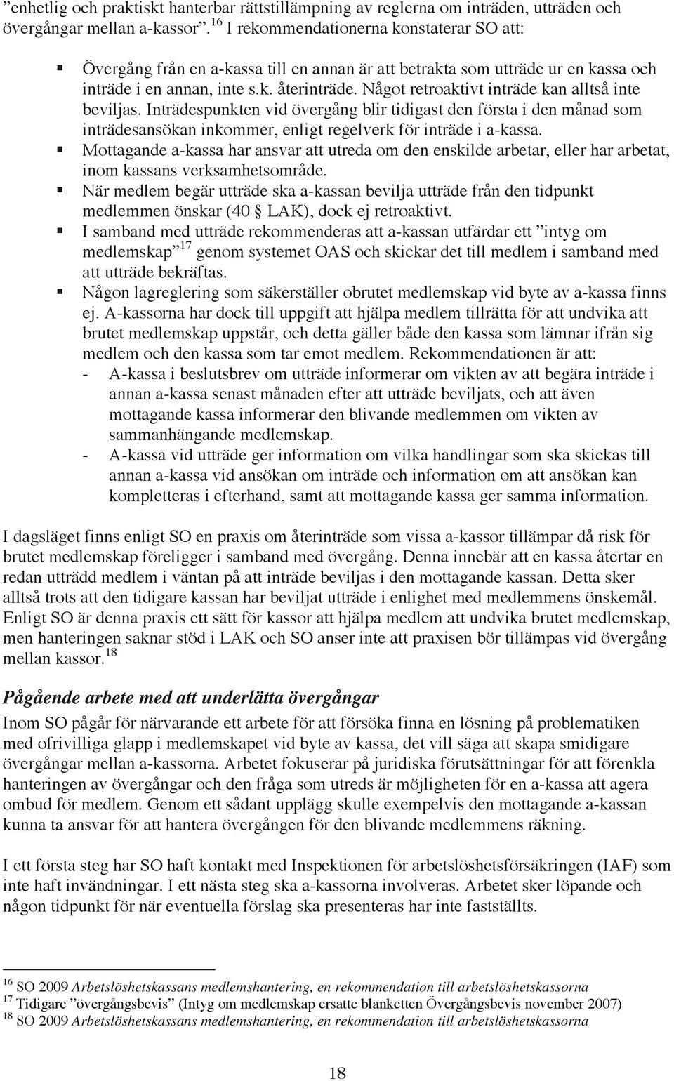 Något retroaktivt inträde kan alltså inte beviljas. Inträdespunkten vid övergång blir tidigast den första i den månad som inträdesansökan inkommer, enligt regelverk för inträde i a-kassa.