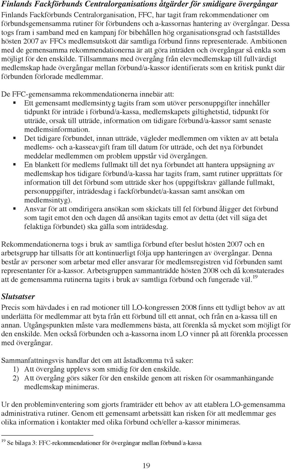 Dessa togs fram i samband med en kampanj för bibehållen hög organisationsgrad och fastställdes hösten 2007 av FFCs medlemsutskott där samtliga förbund finns representerade.