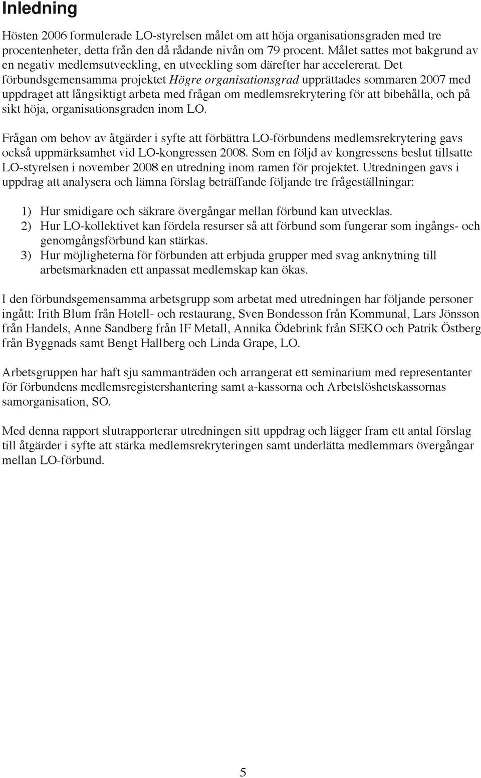 Det förbundsgemensamma projektet Högre organisationsgrad upprättades sommaren 2007 med uppdraget att långsiktigt arbeta med frågan om medlemsrekrytering för att bibehålla, och på sikt höja,