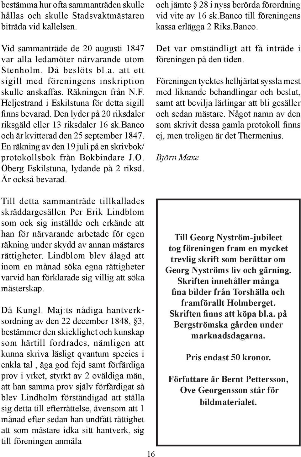 En räkning av den 19 juli på en skrivbok/ protokollsbok från Bokbindare J.O. Öberg Eskilstuna, lydande på 2 riksd. Är också bevarad. och jämte 28 i nyss berörda förordning vid vite av 16 sk.
