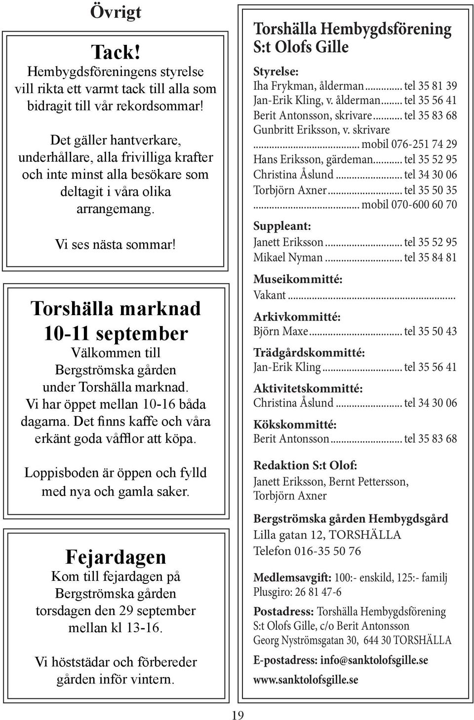 Torshälla marknad 10-11 september Välkommen till Bergströmska gården under Torshälla marknad. Vi har öppet mellan 10-16 båda dagarna. Det finns kaffe och våra erkänt goda våfflor att köpa.